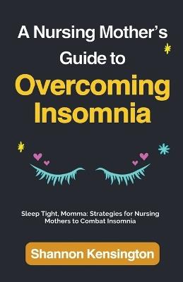 A Nursing Mother's Guide to Overcoming Insomnia - Shannon Kensington - cover