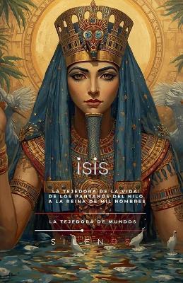 Isis: La Tejedora de la Vida: De los Pantanos del Nilo a la Reina de Mil Nombres - Cristina Jimenez Lobon,Cristina Lobo,Manuel Rodsua - cover