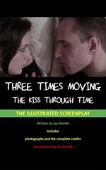 Three Times Moving: The Kiss Through Time - The Illustrated Screenplay