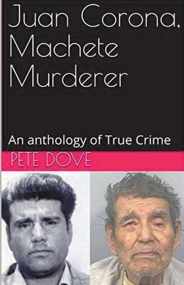 Juan Corona, Machete Murderer An Anthology of True Crime - Pete Dove - cover