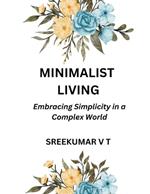 Minimalist Living: Embracing Simplicity in a Complex World