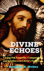Divine Echoes: Living Out Empathy, Compassion, and Kindness in Christ’s Footsteps”.