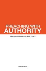 Preaching with Authority: Calling, Character, and Craft