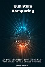 Quantum Computing: An Introduction to the Science and Technology of the Future