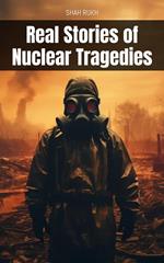 Real Stories of Nuclear Tragedies
