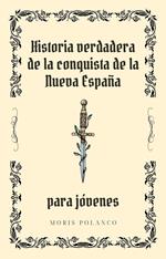 Historia verdadera de la conquista de Nueva España para jóvenes