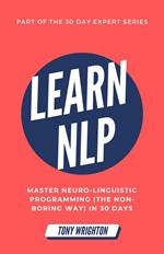 Learn NLP: Master Neuro-Linguistic Programming (the Non-Boring Way) in 30 Days