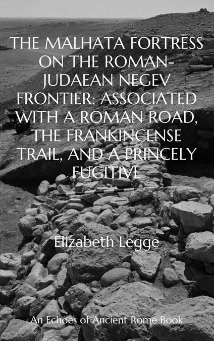 The Malhata Fortress on the Roman-Judaean Negev Frontier: Associated with a Roman Road, the Frankincense Trail, and a Princely Fugitive