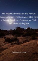 The Malhata Fortress on the Roman-Judaean Negev Frontier: Associated with a Roman Road, the Frankincense Trail, and a Princely Fugitive