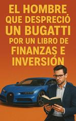 El Hombre Que Despreció Un Bugati Por Un Libro De Finanzas e Inversión