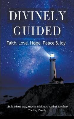 Divinely Guided: Faith, Love, Hope, Peace and Joy - Linda Diane Lay,Angelia Richhart,Amber Richhart - cover