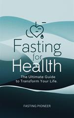 Fasting for Health: The Ultimate Guide to Transform Your Life