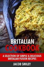 Britalian Cookbook: A Selection of Simple & Delicious Britalian Fusion Recipes