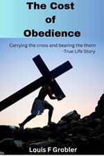 The Cost of Obedience Carrying the Cross and Bearing the Thorn - True Life Story
