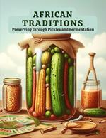 African Traditions: Preserving through Pickles and Fermentation