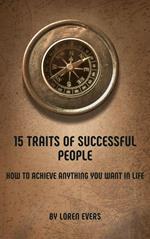 15 Traits of Successful People: How to Achieve Anything You Want in Life