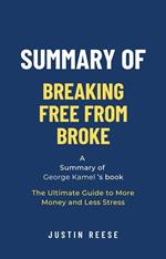 Summary of Breaking Free From Broke by George Kamel: The Ultimate Guide to More Mobreaking free from broke bookney and Less Stress