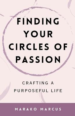 Finding Your Circles of Passion: Crafting a Purposeful Life - Marako Marcus - cover