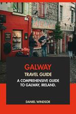 Galway Travel Guide: A Comprehensive Guide to Galway, Ireland