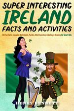 Super Interesting Ireland Facts & Activities: 355 Fun Facts, Engaging Worksheets, Puzzles, Word Searches, Coloring, & Drawing for Smart Kids