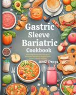 Gastric Sleeve Bariatric Cookbook : Savoring Health After Surgery: Flavorful Recipes to Support Your Gastric Sleeve Journey