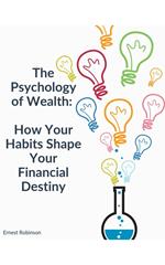 The Psychology of Wealth: How Your Habits Shape Your Financial Destiny