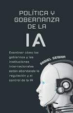 Pol?tica y gobernanza de la ia, examinar c?mo los gobiernos y las instituciones internacionales est?n abordando la regulaci?n y el control de la ia