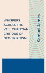 Whispers Across the Veil: A Christian Critique of Neo-Spiritism