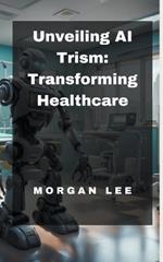 Unveiling AI Trism: Transforming Healthcare