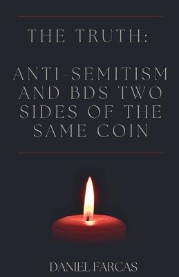 The truth: Anti-Semitism and BDS two sides of the same coin - Daniel Farcas - cover