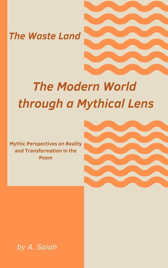 The Waste Land: The Modern World through a Mythical Lens