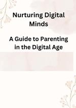 Nurturing Digital Minds: A Guide to Parenting in the Digital Age