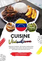 Cuisine Vénézuélienne: Apprenez à Préparer +60 Recettes Traditionnelles Authentiques, des Entrées, des Plats Principaux, des Soupes, des Sauces plus Encore