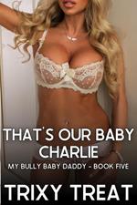 That's Our Baby Charlie: My Bully Baby Daddy - Book Five