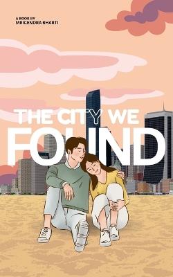 The City We Found - Mrigendra Bharti - cover
