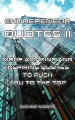 Entrepreneur Quotes II: More Amazing and Inspiring Quotes to Push To The Top