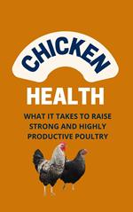 Chicken Health: What It Takes To Raise Strong And Highly Productive Poultry