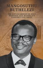 Mangosuthu Buthelezi: The IFP's Guardian of Zulu Heritage and Mandela's Constructive Critic