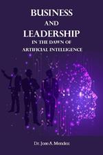 Business and Leadership in the Dawn of Artificial Intelligence