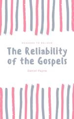 The Reliability of the Gospels: Reasons to Believe
