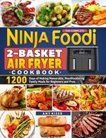 The Complete Ninja Foodi 2-Basket Air Fryer Cookbook: 1200 Days of Making Memorable, Mouthwatering Family Meals for Beginners and Pros.