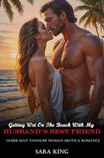 Getting Wet On The Beach With My Husband’s Best Friend: Older Man Younger Woman Erotica Romance