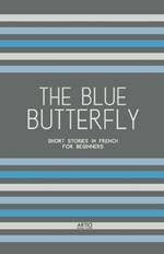 The Blue Butterfly: Short Stories In French for Beginners