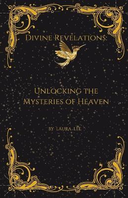 Divine Revelations: Unlocking the Mysteries of Heaven - Laura Lee - cover