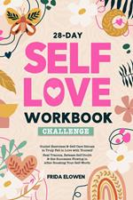 28-Day Self Love Workbook Challenge: Guided Exercises & Self-Care Rituals to Truly Fell in Love with Yourself. Heal Trauma, Release Self-Doubt & See Successes Flowing in After Boosting Your Self-Worth