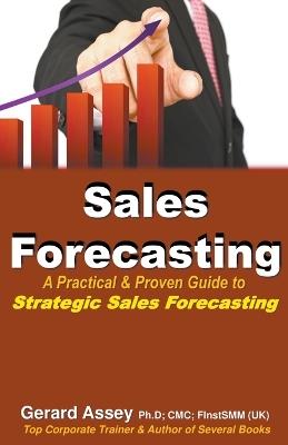 Sales Forecasting: A Practical & Proven Guide to Strategic Sales Forecasting - Gerard Assey - cover