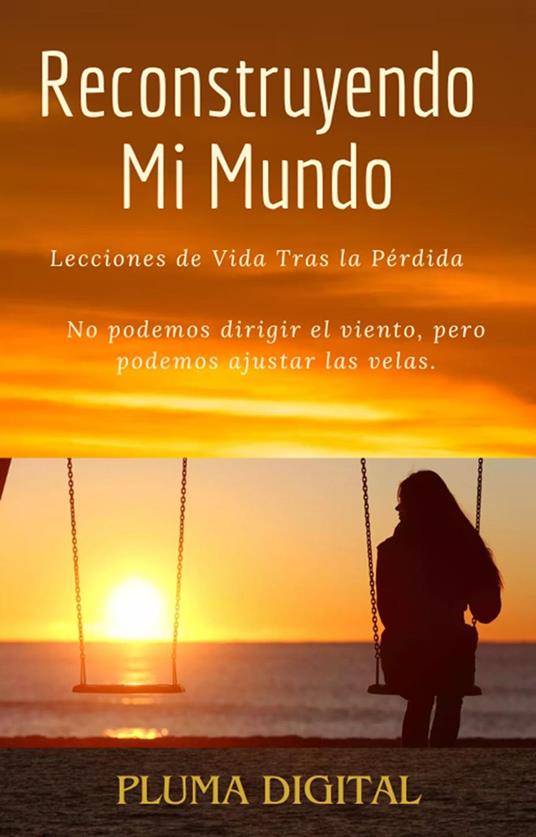 Reconstruyendo Mi Mundo: Lecciones de Vida Tras la Pérdida
