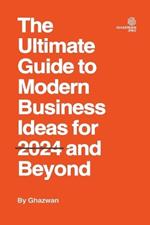 The Ultimate Guide to Modern Business Ideas for 2024 and Beyond