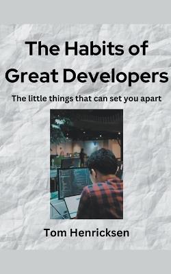 The Habits of Great Developers - Tom Henricksen - cover