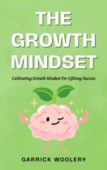 The Growth Mindset - Cultivating Growth Mindset For Lifelong Success